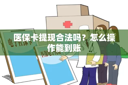 医保卡提现合法吗？怎么操作能到账